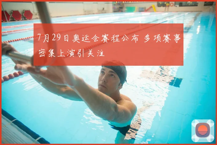7月29日奥运会赛程公布 多项赛事密集上演引关注