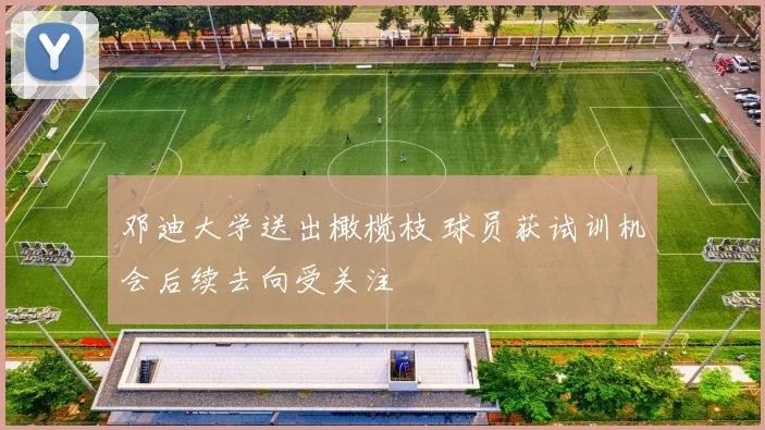 邓迪大学送出橄榄枝 球员获试训机会后续去向受关注
