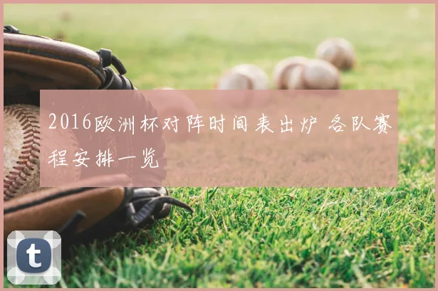 2016欧洲杯对阵时间表出炉 各队赛程安排一览