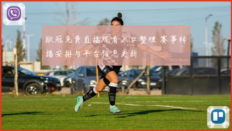 欧冠免费直播观看入口整理 赛事转播安排与平台信息更新