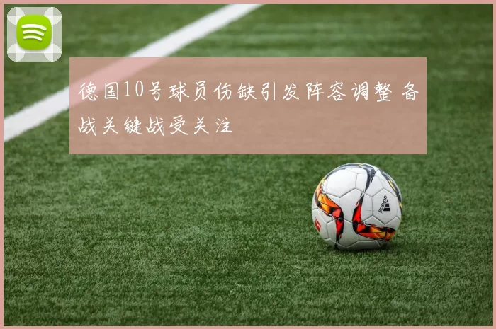 德国10号球员伤缺引发阵容调整 备战关键战受关注