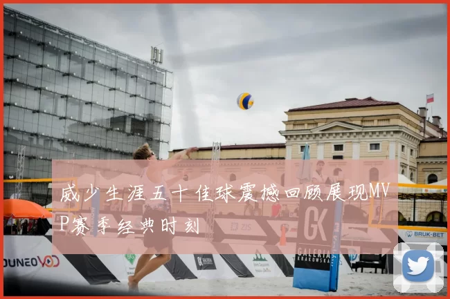 威少生涯五十佳球震撼回顾展现MVP赛季经典时刻