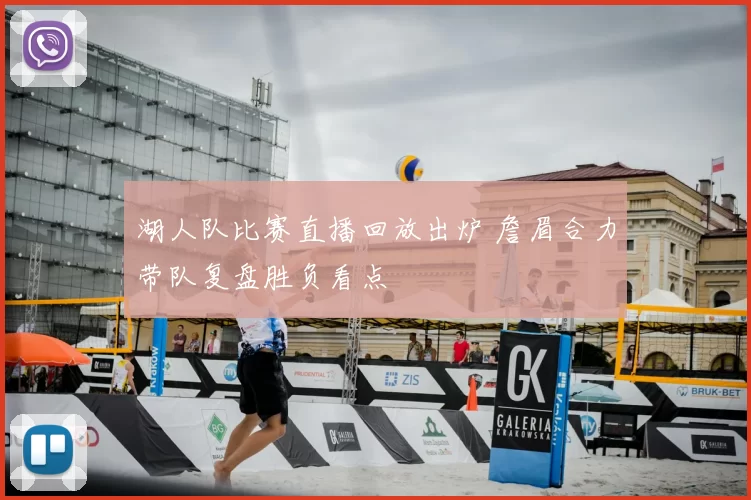 湖人队比赛直播回放出炉 詹眉合力带队复盘胜负看点