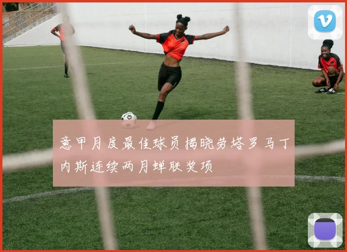 意甲月度最佳球员揭晓劳塔罗马丁内斯连续两月蝉联奖项