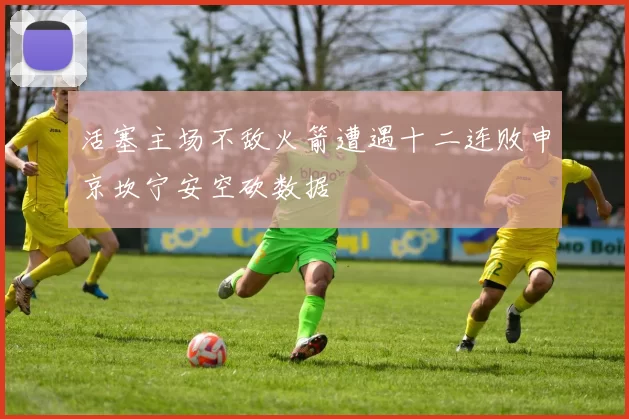 活塞主场不敌火箭遭遇十二连败申京坎宁安空砍数据