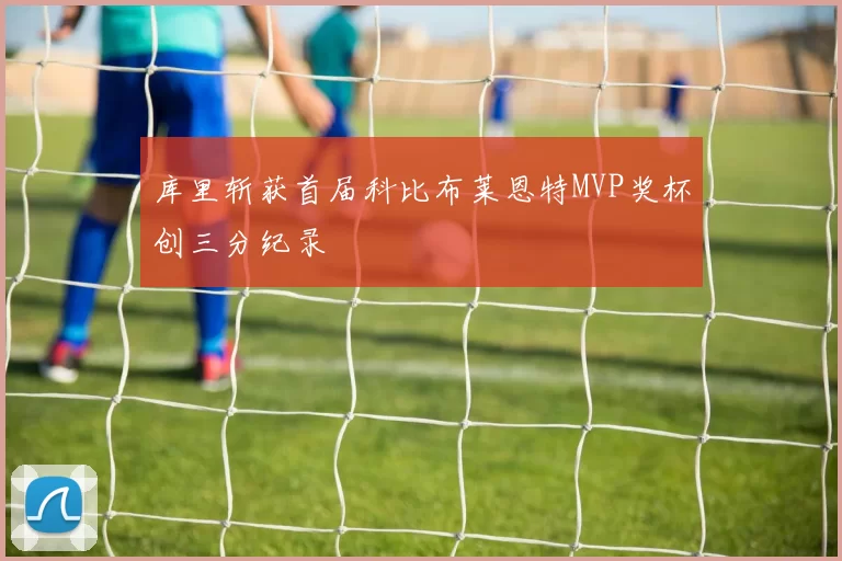 库里斩获首届科比布莱恩特MVP奖杯创三分纪录