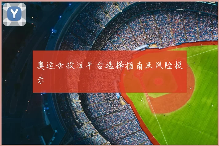奥运会投注平台选择指南及风险提示