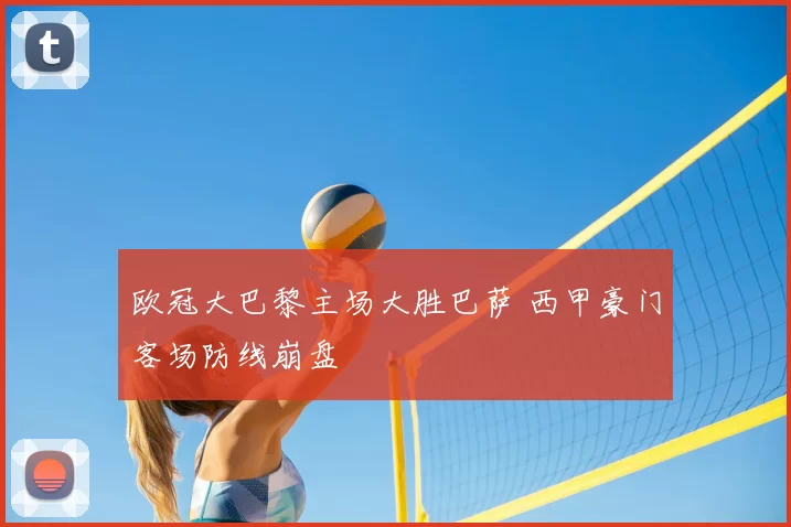 欧冠大巴黎主场大胜巴萨 西甲豪门客场防线崩盘