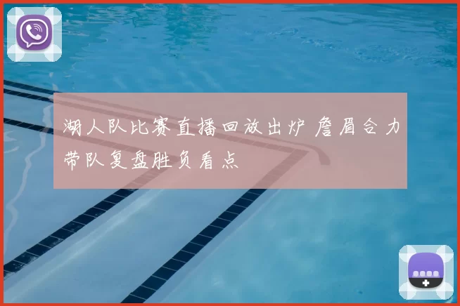 湖人队比赛直播回放出炉 詹眉合力带队复盘胜负看点